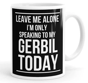Leave Me Alone I'm Only Speaking To My Gerbil Today Funny Mug Cup - Picture 1 of 1