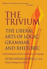 Trivium : The Liberal Arts of Logic, Grammar and Rhetoric by Sister Miriam Joseph (2002, Trade Paperback)
