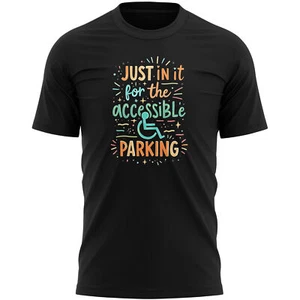 Just In it for the Accessible Parking T Shirt Funny Gift for Disabled Men Him... - Picture 1 of 12
