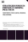 Strategies for Eco- Friendly Farming Practices Nurturing the Earth, Feeding the