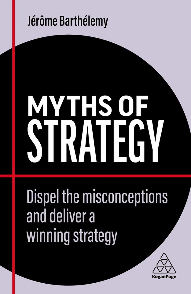 Myths of Strategy: Dispel the Misconceptions and Deliver a Winning Strategy by J - Image 1 of 1