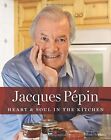 Jacques Pipin Heart and Soul in the Kitchen  by Jacques Pepin