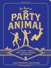 The Book of the Party Animal: A Champion's Guide to Party Skills, Party Fouls.