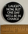 Vtg Laugh Now, But One Day We'll Be In Charge Pinback Button 1992 Ephmera Inc.