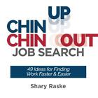CHIN UP CHIN OUT JOB SEARCH: 49 IDEAS FOR FINDING WORK By Shary Raske EXCELLENT