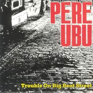 PERE UBU - Trouble On Big Beat Street - Vinyl (LP)