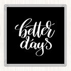 Black White Better Days Quote Drinks Mat Coaster