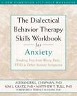 The Dialectical Behavior Therapy Skills Workbook for Anxiety: Breaking Free from
