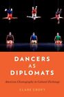 Dancers As Diplomats : American Choreography in Cultural Exchange, Paperback ...