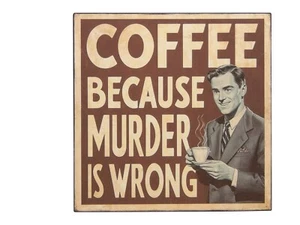 Coffee Because Murder Is Wrong Funny Humorous Wooden Kitchen Wall Sign 5"x5" - Picture 1 of 4