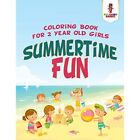 Summertime Fun: Coloring Book for 2 Year Old Girls - Paperback / softback NEW Ba