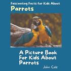 A Picture Book for Kids About Parrots: Fascinating Facts for Kids About Parrots 