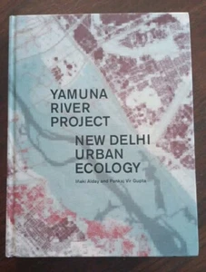 Yamuna River Project: New Delhi Urban Ecology HARDCOVER Alday GUPTA Actar 2018 - Picture 1 of 9