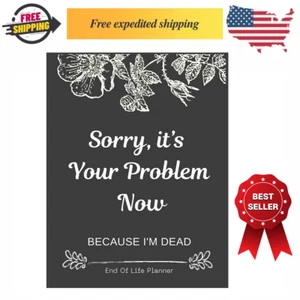 Sorry, it’s Your Problem Now , Because I'm Dead: Funny End of life planner , End - Picture 1 of 2