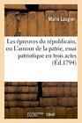 Les Epreuves Du Republicain, Ou L'amour De La Patrie, Essai Patriotique En Tr-,