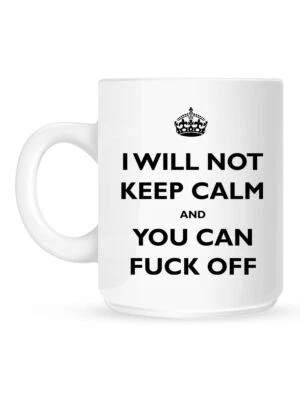 I Will Not Keep Calm and You Can F*ck Off Mug