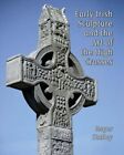 Early Irish Sculpture And The Art Of The High Crosses Fc Stalley Roger A