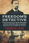 Freedom's Detective: The Secret Service, the Ku Klux Klan and the Man Who Master