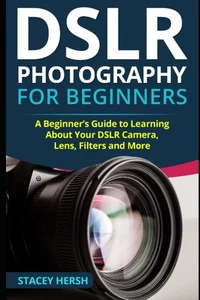 DSLR Photography for Beginners: A Beginner’s Guide to Learning About Your ... - Picture 1 of 1