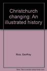 Christchurch Changing An Illustrated History Very Good Condition  Isbn 09088