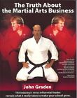 THE TRUTH ABOUT THE MARTIAL ARTS BUSINESS By John Graden **Mint Condition**