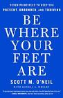Be Where Your Feet Are: Seven Principles to K..., Scott