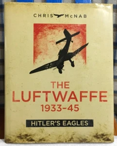The Luftwaffe 1933-45 Hitler’s Eagles Chris McNab. New - Foto 1 di 4