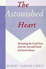 The Astonished Heart: Reclaiming th..., Capon, Robert F