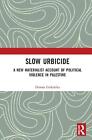 Slow Urbicide: A New Materialist Account of Political Violence in Palestine by D