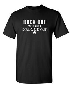 Rock Out With Your Shamrock Out Sarcastic Novelty Funny T-Shirts