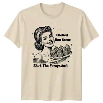 GOFASHIONDIRECT Shut The Fucupcakes T-Shirt - I Baked You Some - Funny Cupcake Tee