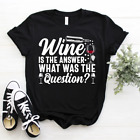 Funny Drinking Wine Is The Answer What Was The Question T-Shirt