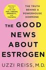 The Good News About Estrogen: The Truth Behind A Powerhouse Hormone, Reiss M.D.,
