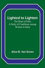 Lighted To Lighten: The Hope Of India A Study Of Conditions Among Women In India