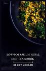 Low Potassium Renal Diet Cookbook Delicious And Nutritious Recipes For Kidney H