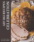 Ah! 365 Celebration Recipes: Unlocking Appetizing Recipes in The Best Celebratio