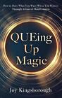 QUEing Up Magic: How to Have What You Want When You Want it Through Advanced Man