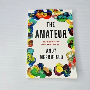 The Amateur: The Pleasures of Doing What You Love by Andy Merrifield Paperback - Picture 1 of 11