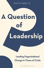 A Question of Leadership: Leading Organizational Change in Times of Crisis by Ke