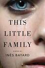 This Little Family: A Novel By Ines Bayard **Brand New**