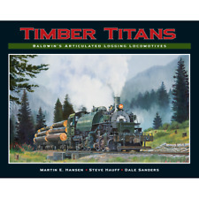 TIMBER TITANS, Baldwin's Articulated LOGGING Locomotives (BRAND NEW BOOK)