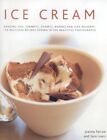 Ice Cream: Amazing Ices, Sherberts, Sorbets, Bombes And Iced Desserts - 150 Del
