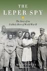 The Leper Spy: The Story of an Unlikely Hero of World War II by Ben Montgomery (