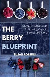 The Berry Blueprint: A Step-By-Step To Growing Organic Berries Like A Pro by Sus - Picture 1 of 1