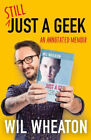 Still Just A Geek By Wil Wheaton