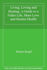 Living, Loving and Healing: A Guide to a Fuller Life, More Love and Greater Hea