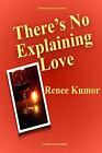 There's No Explaining Love (The River Bend Chronicles). Kumor 9781949504194<|