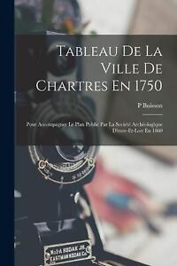 Tableau De La Ville De Chartres En 1750: Pour Accompagner Le Plan Publi? Par La 
