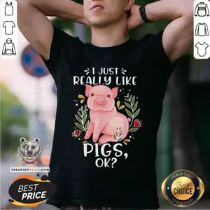 I Just Really Like Pigs Ok Shirt_xui_77 - Picture 1 of 4