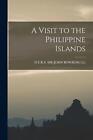 A Visit to the Philippine Islands by D.F.R.S. John Bowring LL (English) Paperbac
